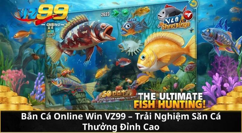 Bắn Cá Online Win VZ99 - Trải Nghiệm Săn Cá Thưởng Đỉnh Cao 4 Bắn Cá Online Win VZ99 - Trải Nghiệm Săn Cá Thưởng Đỉnh Cao