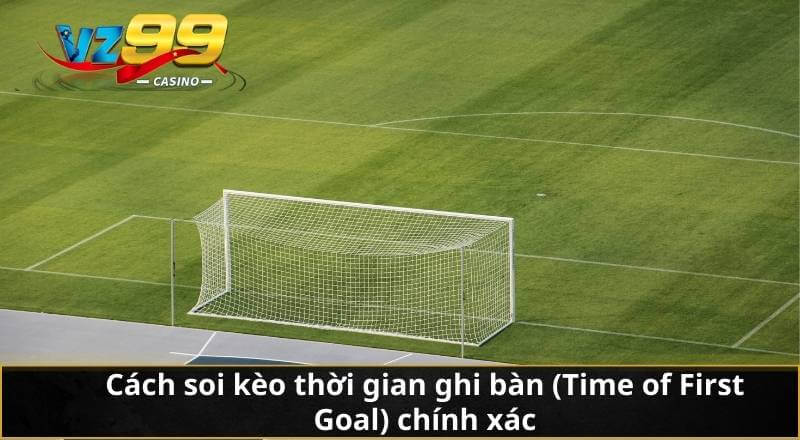Kèo Thời Gian Ghi Bàn (Time of First Goal) VZ99 – Mẹo Soi 4 Cách soi kèo thời gian ghi bàn (Time of First Goal) chính xác