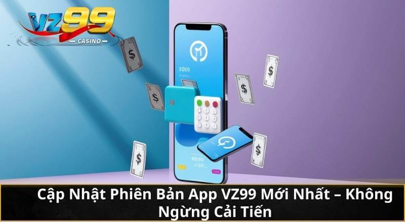 Tải App VZ99 - Trải Nghiệm Cá Cược Đỉnh Cao Ngay Trên Mobile 9 Cập Nhật Phiên Bản App VZ99 Mới Nhất – Không Ngừng Cải Tiến