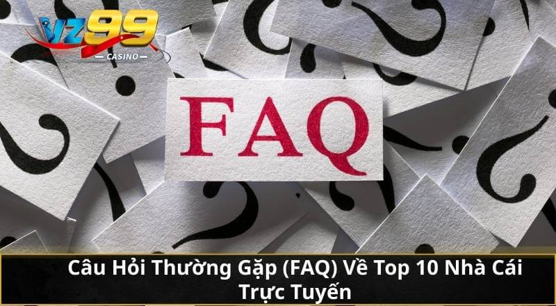 Top 10 Nhà Cái Trực Tuyến Uy Tín Nhất 2026 13 Câu Hỏi Thường Gặp (FAQ) Về Top 10 Nhà Cái Trực Tuyến