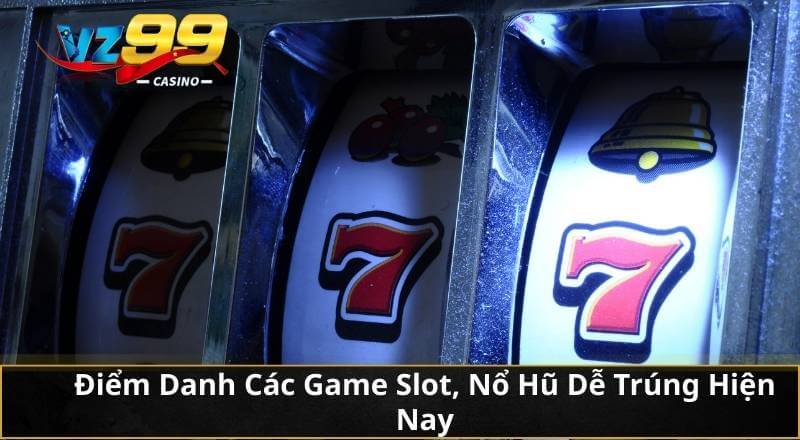 Điểm Danh Các Game Slot, Nổ Hũ Dễ Trúng Hiện Nay