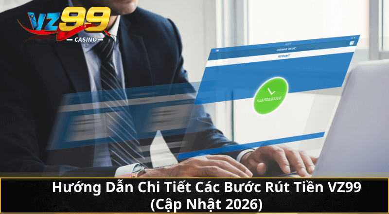Cách rút tiền VZ99 về tài khoản nhanh, dễ hơn bạn tưởng 4 Hướng Dẫn Chi Tiết Các Bước Rút Tiền VZ99 (Cập Nhật 2026)