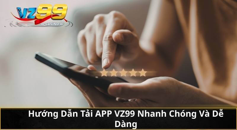 Tải App VZ99 - Trải Nghiệm Cá Cược Đỉnh Cao Ngay Trên Mobile 7 Hướng Dẫn Tải APP VZ99 Nhanh Chóng Và Dễ Dàng