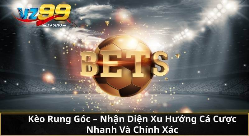 Kèo Rung Góc - Nhận Diện Xu Hướng Cá Cược Nhanh Và Chính Xác