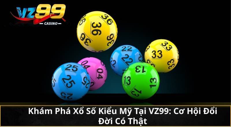 Khám Phá Xổ Số Kiểu Mỹ Tại VZ99: Cơ Hội Đổi Đời Có Thật 3 Khám Phá Xổ Số Kiểu Mỹ Tại VZ99: Cơ Hội Đổi Đời Có Thật
