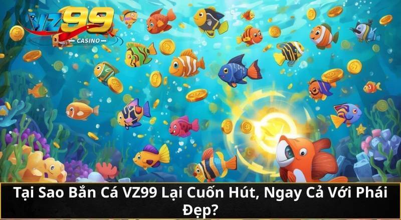 Nắm Rõ Mẹo Chơi Bắn Cá Trực Tuyến Chuẩn Mới Nhất Tại VZ99 2 Tại Sao Bắn Cá VZ99 Lại Cuốn Hút, Ngay Cả Với Phái Đẹp?