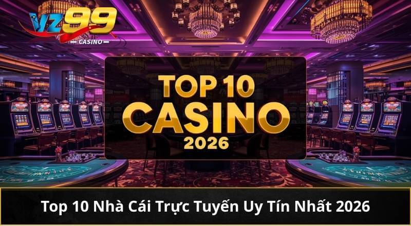 Top 10 Nhà Cái Trực Tuyến Uy Tín Nhất 2026